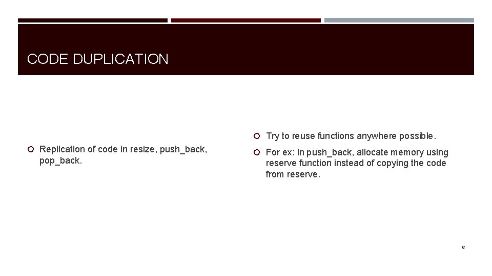 CODE DUPLICATION Try to reuse functions anywhere possible. Replication of code in resize, push_back,