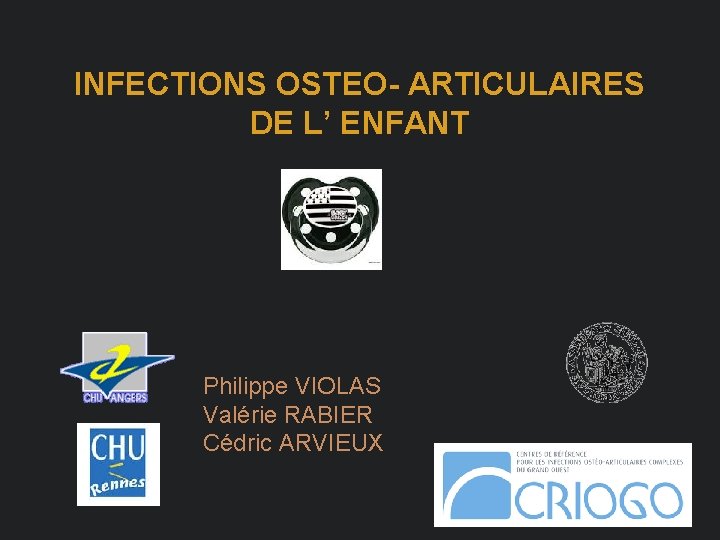 INFECTIONS OSTEO- ARTICULAIRES DE L’ ENFANT Philippe VIOLAS Valérie RABIER Cédric ARVIEUX 