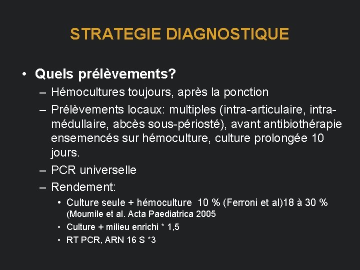 STRATEGIE DIAGNOSTIQUE • Quels prélèvements? – Hémocultures toujours, après la ponction – Prélèvements locaux: