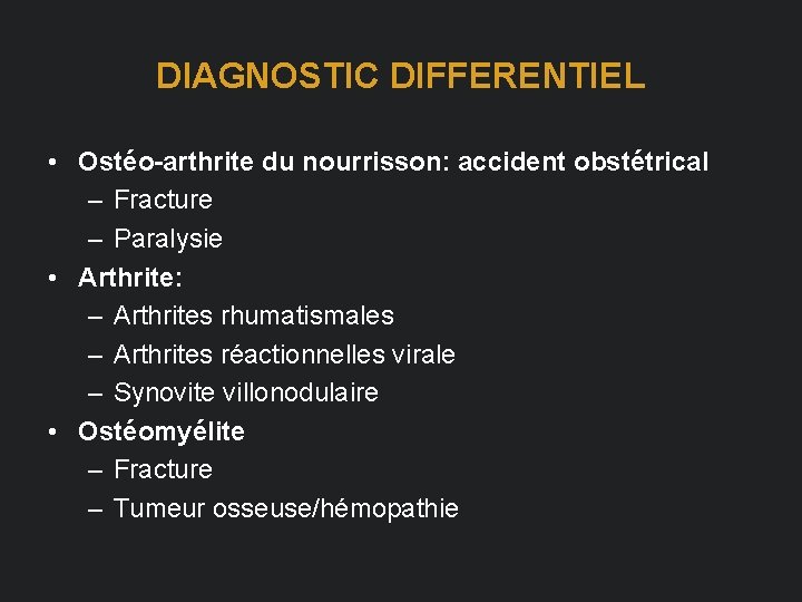 DIAGNOSTIC DIFFERENTIEL • Ostéo-arthrite du nourrisson: accident obstétrical – Fracture – Paralysie • Arthrite: