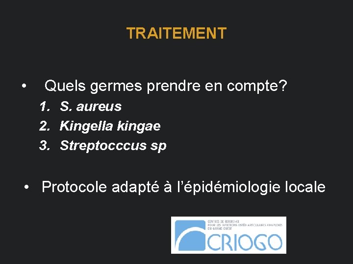 TRAITEMENT • Quels germes prendre en compte? 1. S. aureus 2. Kingella kingae 3.