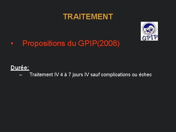 TRAITEMENT • Propositions du GPIP(2008) Durée: – Traitement IV 4 à 7 jours IV