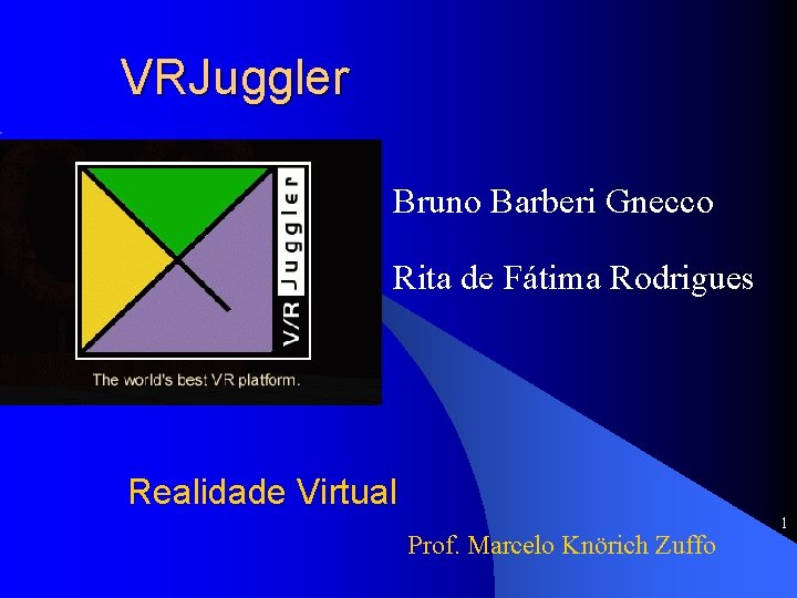 VRJuggler Bruno Barberi Gnecco Rita de Fátima Rodrigues Realidade Virtual Prof. Marcelo Knörich Zuffo