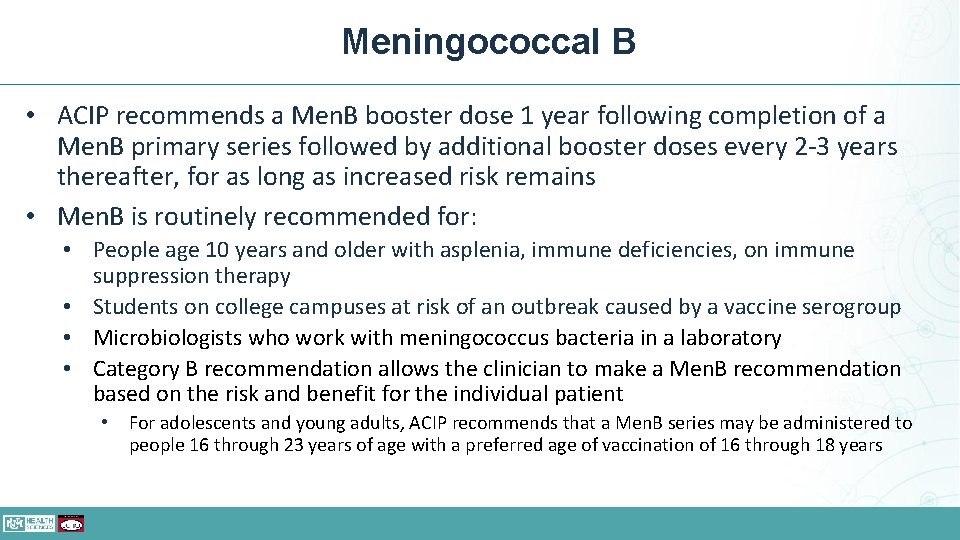 Meningococcal B • ACIP recommends a Men. B booster dose 1 year following completion