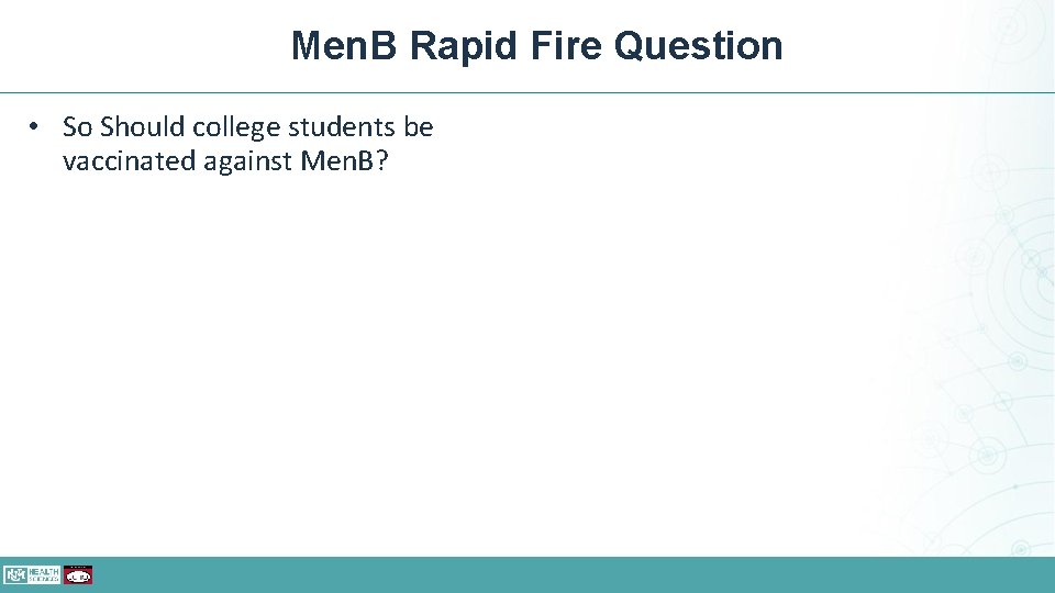 Men. B Rapid Fire Question • So Should college students be vaccinated against Men.