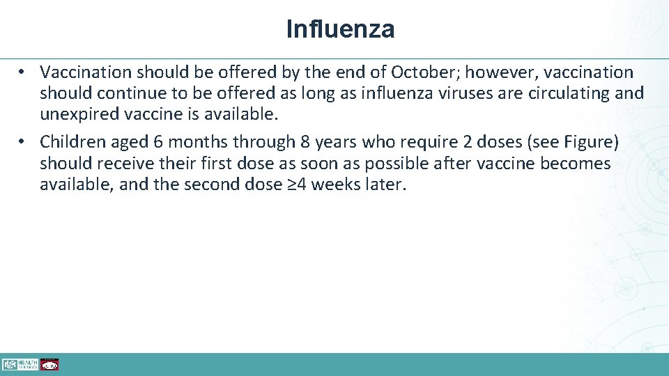 Influenza • Vaccination should be offered by the end of October; however, vaccination should