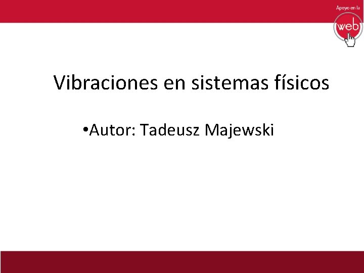 Vibraciones en sistemas físicos • Autor: Tadeusz Majewski 