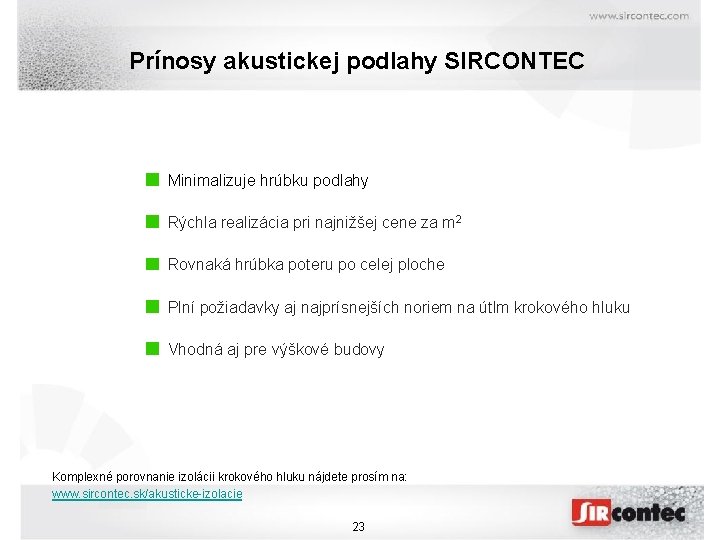 Prínosy akustickej podlahy SIRCONTEC Minimalizuje hrúbku podlahy Rýchla realizácia pri najnižšej cene za m