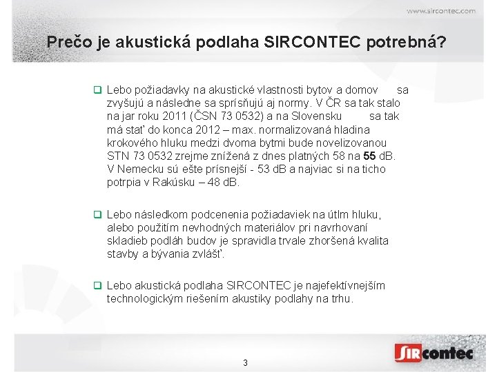Prečo je akustická podlaha SIRCONTEC potrebná? q Lebo požiadavky na akustické vlastnosti bytov a