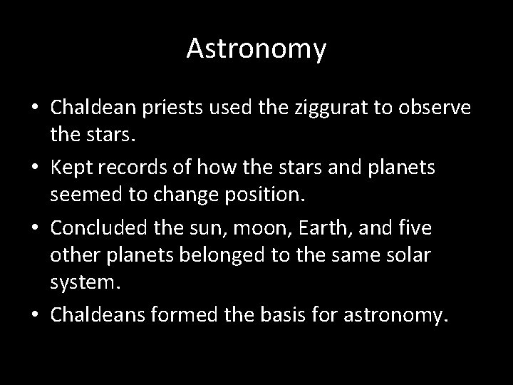 Astronomy • Chaldean priests used the ziggurat to observe the stars. • Kept records