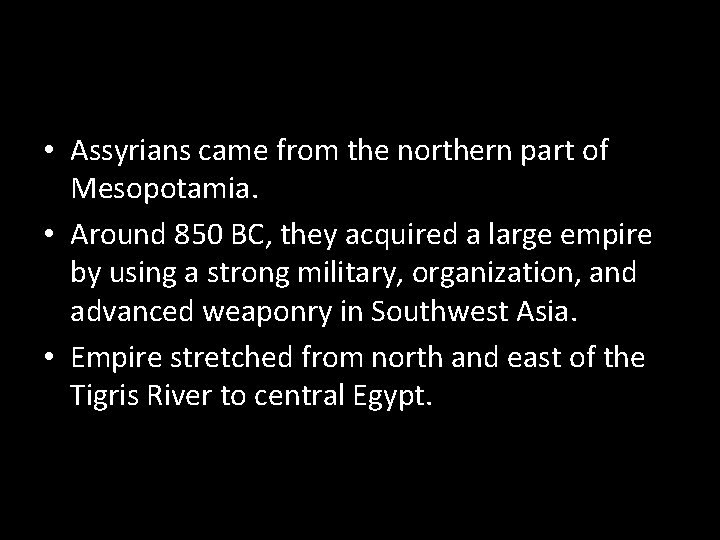  • Assyrians came from the northern part of Mesopotamia. • Around 850 BC,