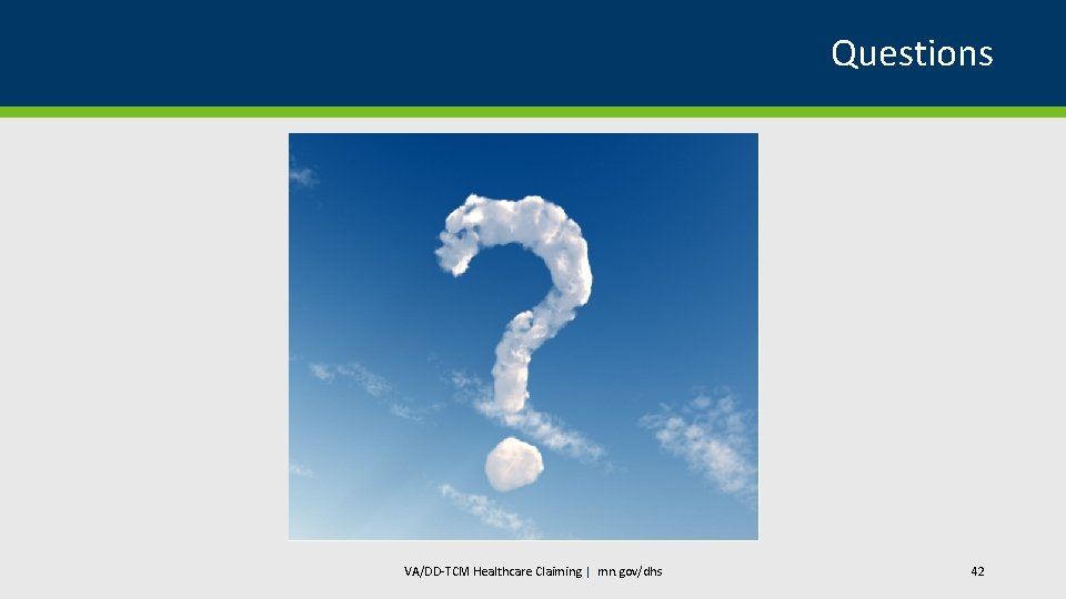 Questions VA/DD-TCM Healthcare Claiming | mn. gov/dhs 42 