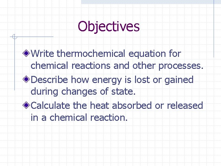 Objectives Write thermochemical equation for chemical reactions and other processes. Describe how energy is