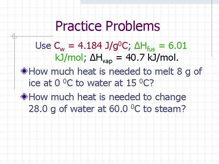 Practice Problems Use Cw = 4. 184 J/g 0 C; ΔHfus = 6. 01