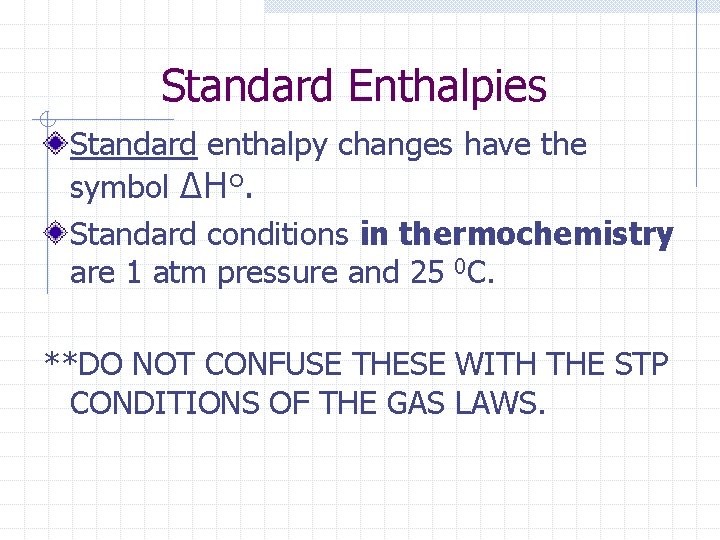 Standard Enthalpies Standard enthalpy changes have the symbol ΔHo. Standard conditions in thermochemistry are