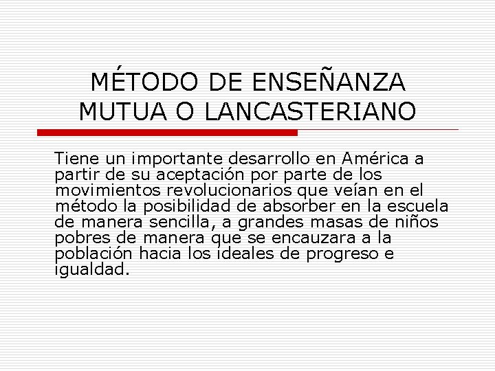 MÉTODO DE ENSEÑANZA MUTUA O LANCASTERIANO Tiene un importante desarrollo en América a partir