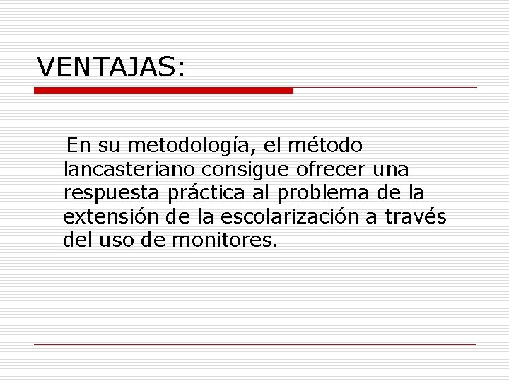 VENTAJAS: En su metodología, el método lancasteriano consigue ofrecer una respuesta práctica al problema