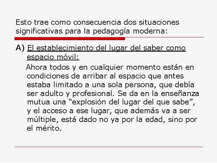 Esto trae como consecuencia dos situaciones significativas para la pedagogía moderna: A) El establecimiento