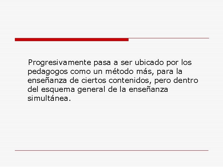 Progresivamente pasa a ser ubicado por los pedagogos como un método más, para la