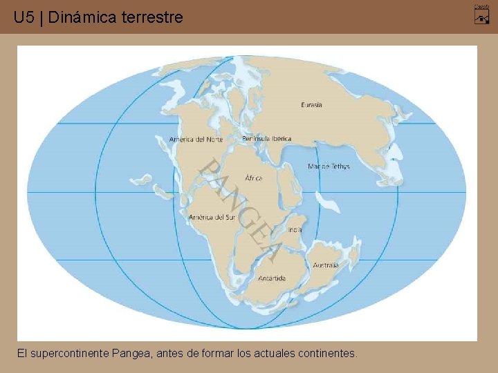 U 5 | Dinámica terrestre El supercontinente Pangea, antes de formar los actuales continentes.