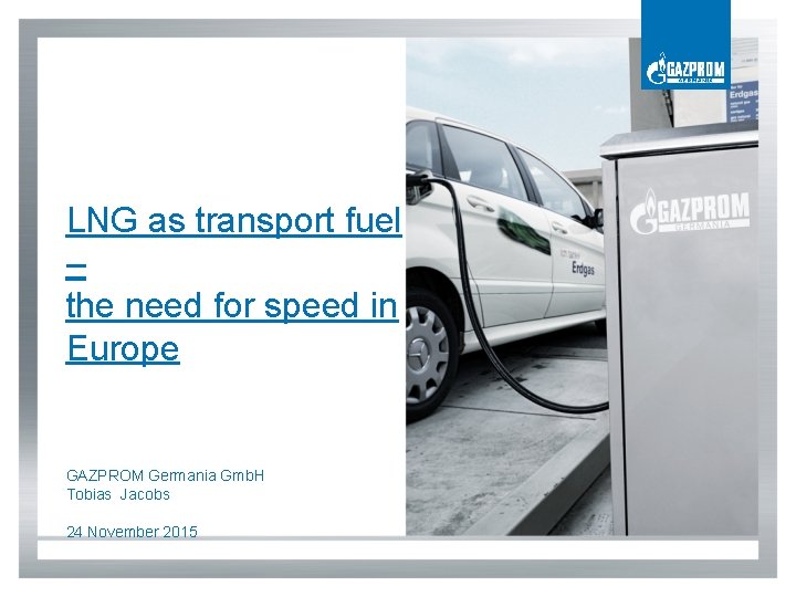 LNG as transport fuel – the need for speed in Europe GAZPROM Germania Gmb.