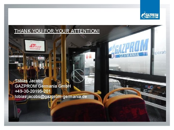 THANK YOU FOR YOUR ATTENTION! Tobias Jacobs GAZPROM Germania Gmb. H +49 -30 -20195