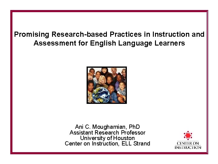 Promising Research-based Practices in Instruction and Assessment for English Language Learners Ani C. Moughamian,