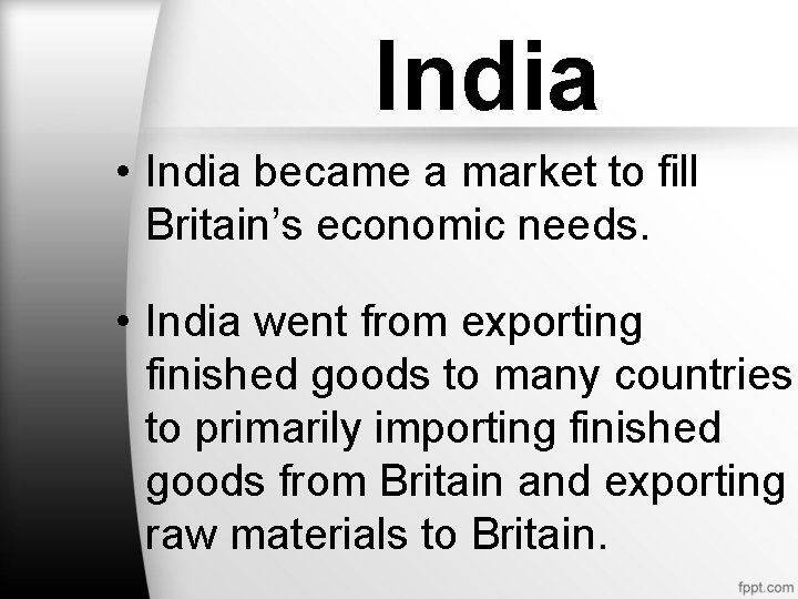 India • India became a market to fill Britain’s economic needs. • India went India • India became a market to fill Britain’s economic needs. • India went