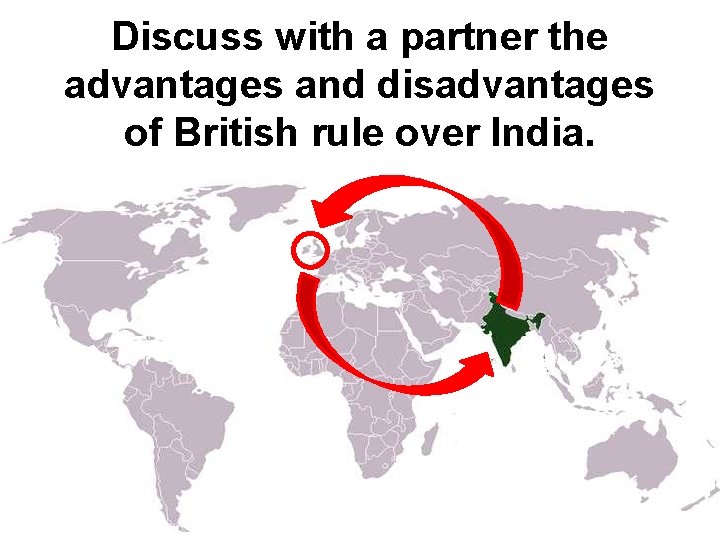 Discuss with a partner the advantages and disadvantages of British rule over India. Discuss with a partner the advantages and disadvantages of British rule over India.