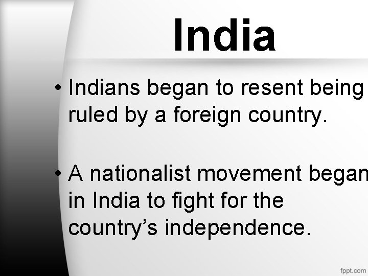 India • Indians began to resent being ruled by a foreign country. • A India • Indians began to resent being ruled by a foreign country. • A