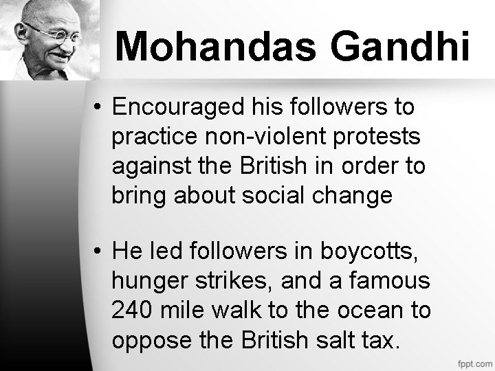 Mohandas Gandhi • Encouraged his followers to practice non-violent protests against the British in Mohandas Gandhi • Encouraged his followers to practice non-violent protests against the British in