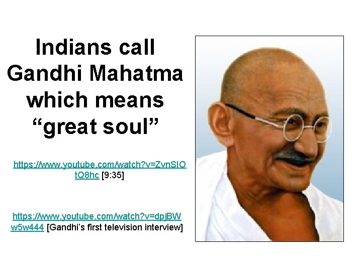 Indians call Gandhi Mahatma which means “great soul” https: //www. youtube. com/watch? v=Zvn. SIO Indians call Gandhi Mahatma which means “great soul” https: //www. youtube. com/watch? v=Zvn. SIO
