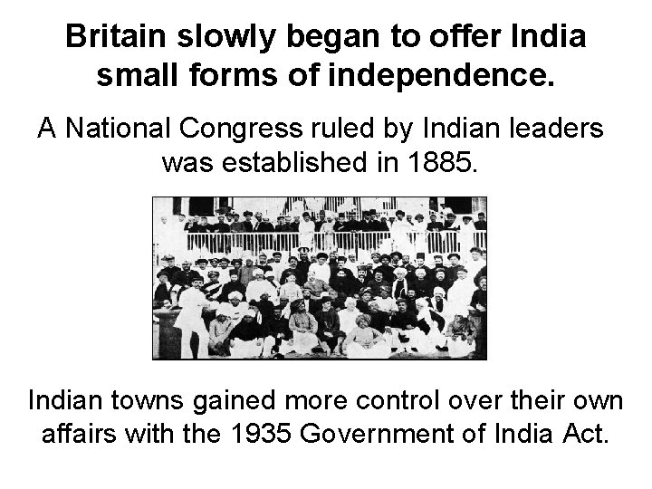 Britain slowly began to offer India small forms of independence. A National Congress ruled Britain slowly began to offer India small forms of independence. A National Congress ruled