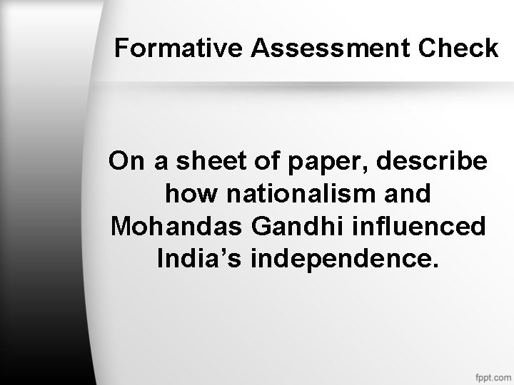 Formative Assessment Check On a sheet of paper, describe how nationalism and Mohandas Gandhi Formative Assessment Check On a sheet of paper, describe how nationalism and Mohandas Gandhi