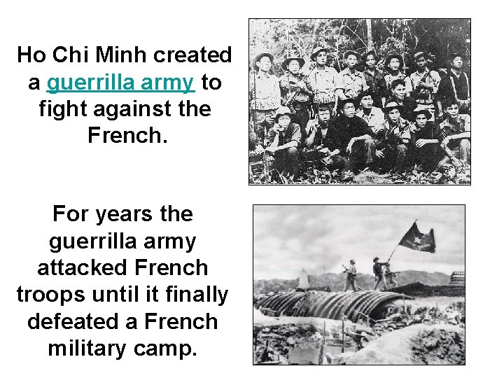 Ho Chi Minh created a guerrilla army to fight against the French. For years Ho Chi Minh created a guerrilla army to fight against the French. For years