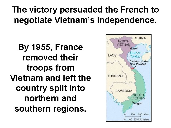 The victory persuaded the French to negotiate Vietnam’s independence. By 1955, France removed their The victory persuaded the French to negotiate Vietnam’s independence. By 1955, France removed their