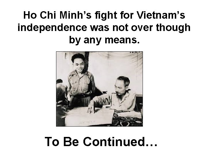 Ho Chi Minh’s fight for Vietnam’s independence was not over though by any means. Ho Chi Minh’s fight for Vietnam’s independence was not over though by any means.