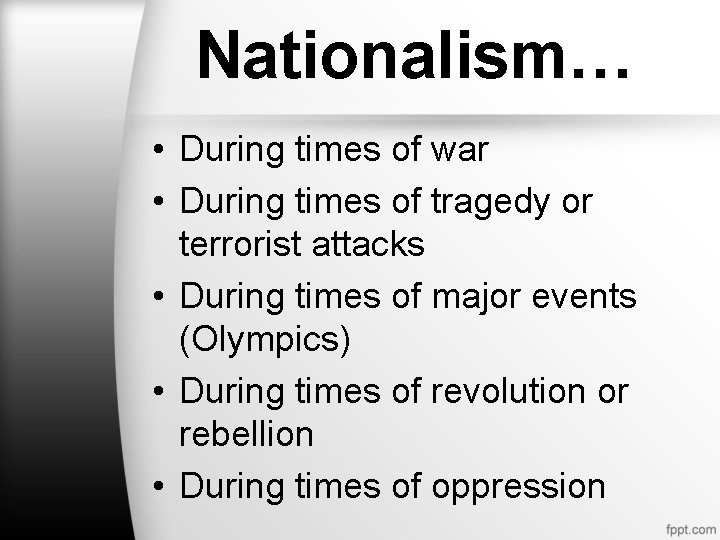 Nationalism… • During times of war • During times of tragedy or terrorist attacks Nationalism… • During times of war • During times of tragedy or terrorist attacks