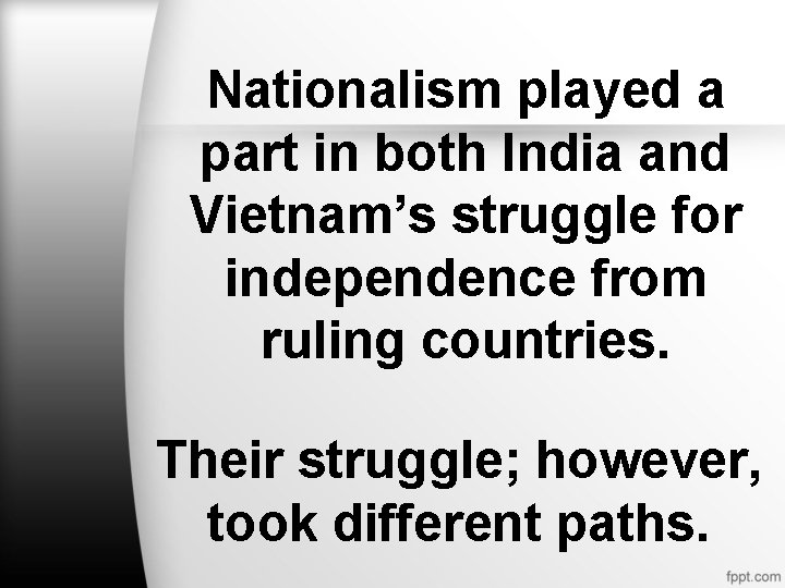 Nationalism played a part in both India and Vietnam’s struggle for independence from ruling Nationalism played a part in both India and Vietnam’s struggle for independence from ruling