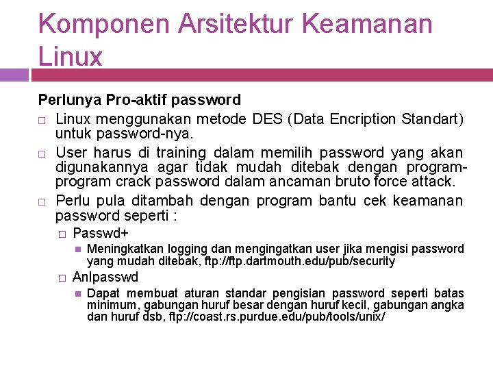 Komponen Arsitektur Keamanan Linux Perlunya Pro-aktif password Linux menggunakan metode DES (Data Encription Standart) Komponen Arsitektur Keamanan Linux Perlunya Pro-aktif password Linux menggunakan metode DES (Data Encription Standart)