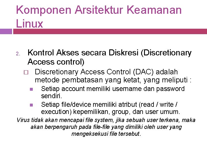 Komponen Arsitektur Keamanan Linux 2. Kontrol Akses secara Diskresi (Discretionary Access control) Discretionary Access Komponen Arsitektur Keamanan Linux 2. Kontrol Akses secara Diskresi (Discretionary Access control) Discretionary Access