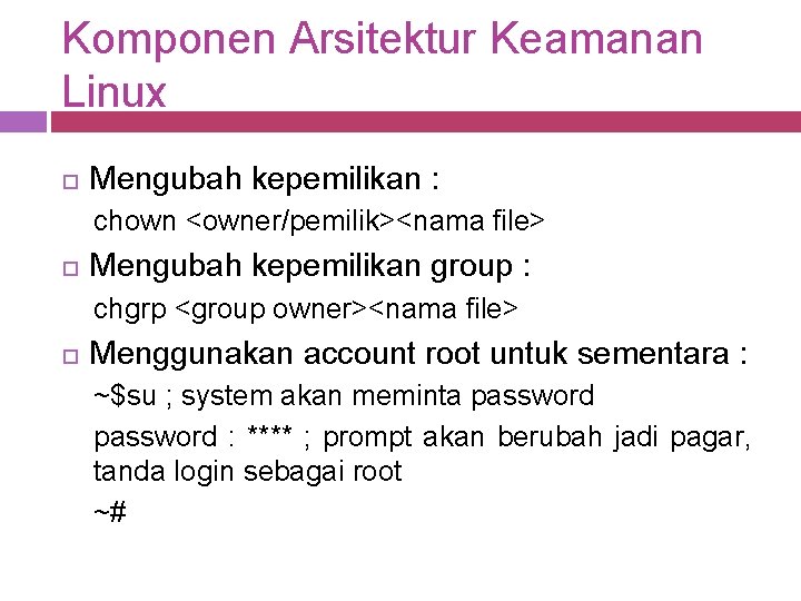 Komponen Arsitektur Keamanan Linux Mengubah kepemilikan : chown <owner/pemilik><nama file> Mengubah kepemilikan group :