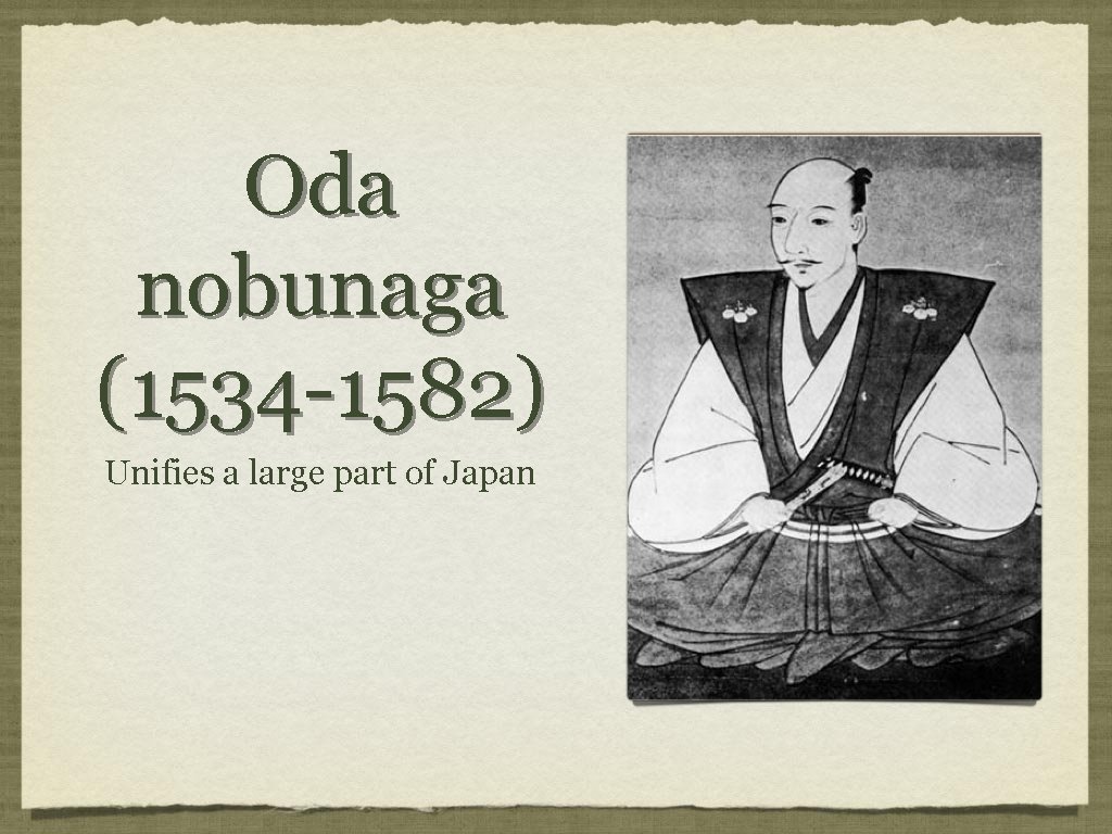 Oda nobunaga (1534 -1582) Unifies a large part of Japan Oda nobunaga (1534 -1582) Unifies a large part of Japan