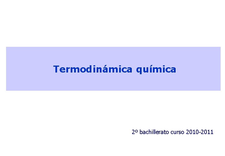 Termodinámica química 2º bachillerato curso 2010 -2011 
