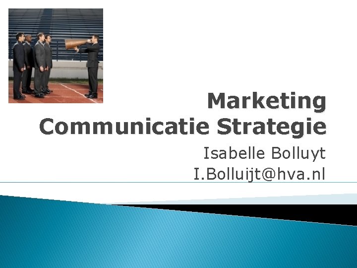 Marketing Communicatie Strategie Isabelle Bolluyt I. Bolluijt@hva. nl 