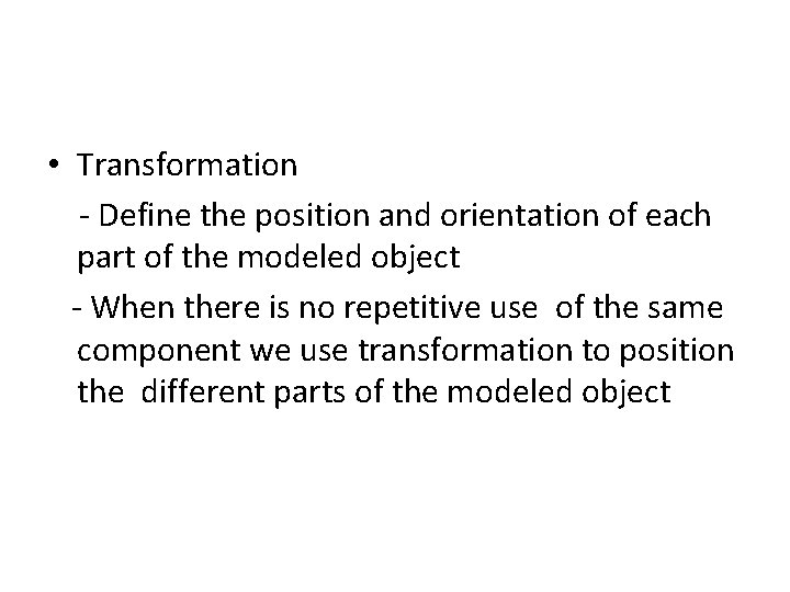  • Transformation - Define the position and orientation of each part of the