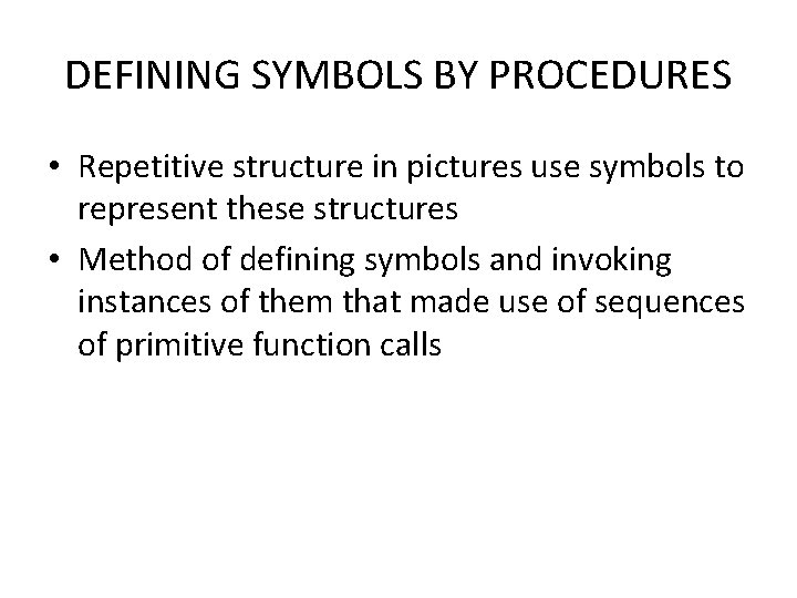 DEFINING SYMBOLS BY PROCEDURES • Repetitive structure in pictures use symbols to represent these