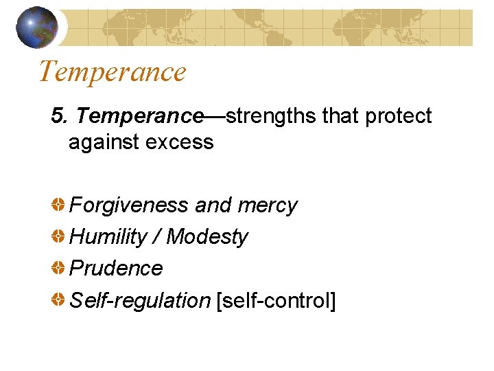 Temperance 5. Temperance—strengths that protect against excess Forgiveness and mercy Humility / Modesty Prudence