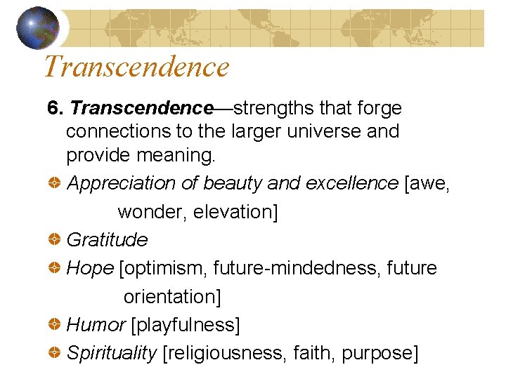 Transcendence 6. Transcendence—strengths that forge connections to the larger universe and provide meaning. Appreciation