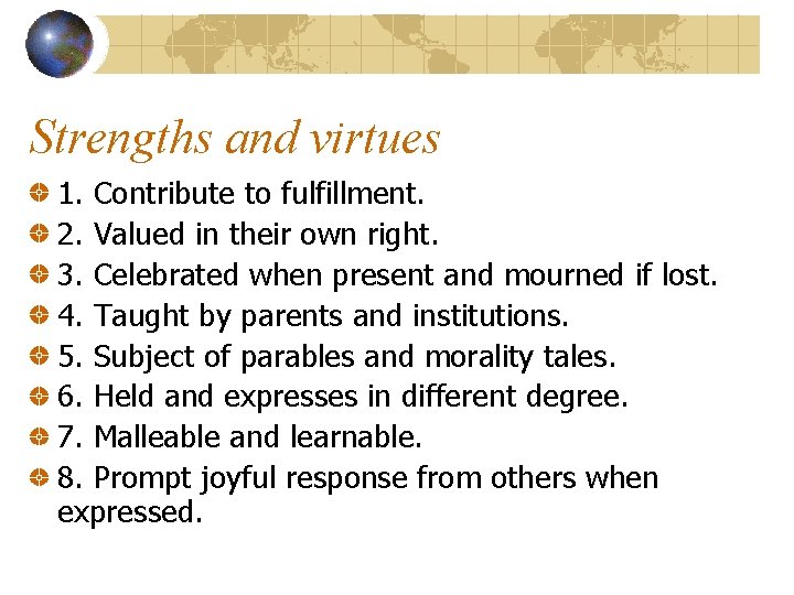 Strengths and virtues 1. Contribute to fulfillment. 2. Valued in their own right. 3.
